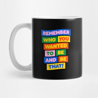 Remember Who You Wanted To Be and Be That in Pink Blue Green Yellow and Red Mug